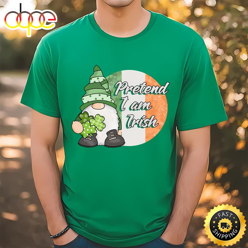 Pretend I Am Irish Funny Gnome St Patricks Day T Shirt T Shirt
