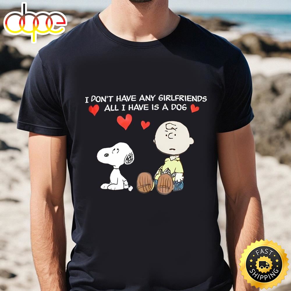 Snoopy I Don’t Have Girlfriends All Have Is A Dog Valentines T Shirt