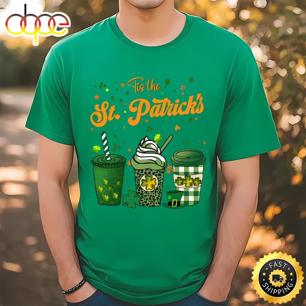 Tis The St Patrick’s Day Drink Coffee Latte Shirt T Shirt