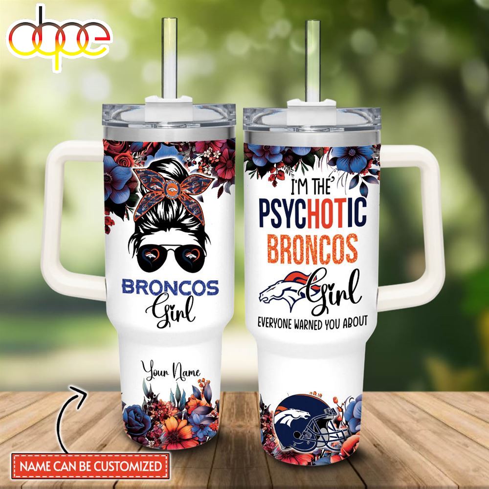 Custom Name Im The Psychotic Broncos Girl Flower Pattern 40oz Stainless Steel Tumbler With Handle And Straw Lid