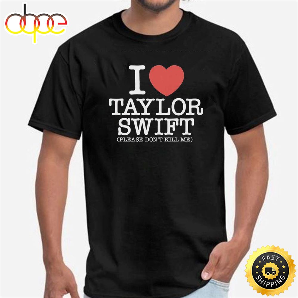 I Heart Taylor Swift Please Don’t Kill Me Shirt Tee