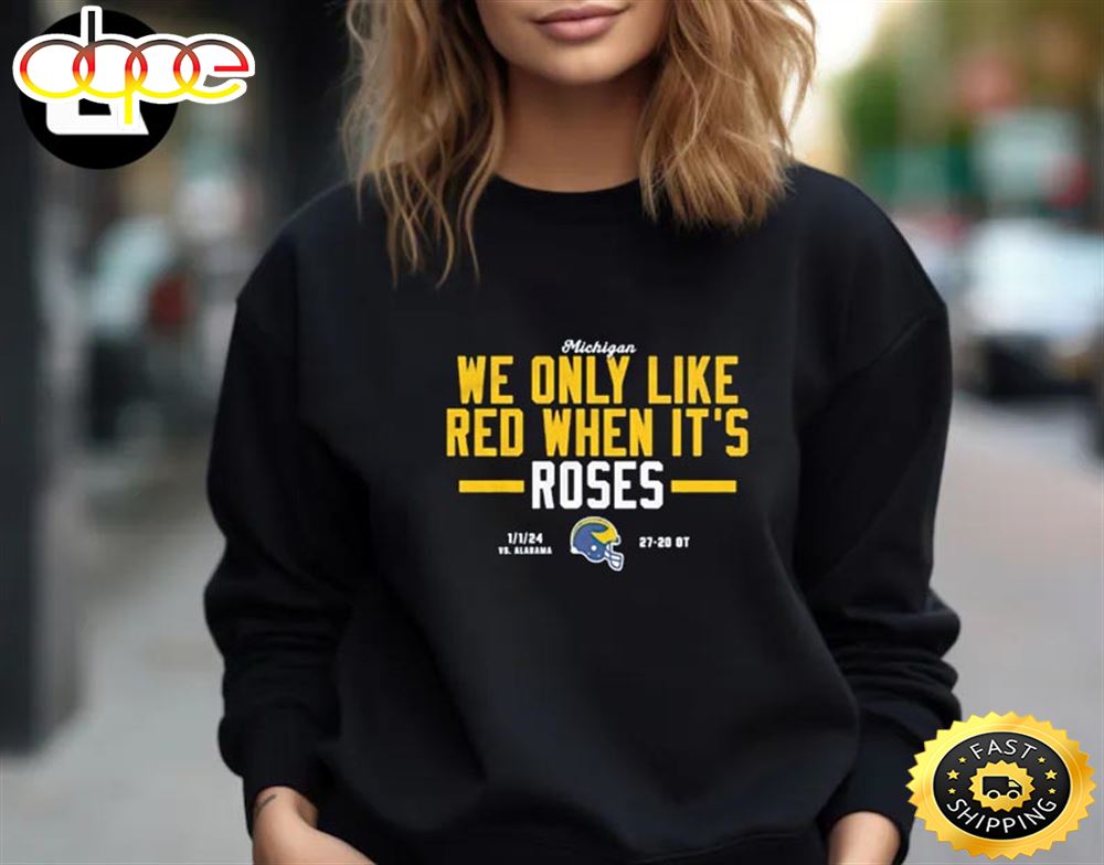 Michigan Wolverines We Only Like Red When It's 2024 Rose Bowl Champions Unisex T Shirt