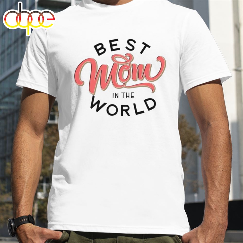 Best Mom In The World Mother's Day Shirt