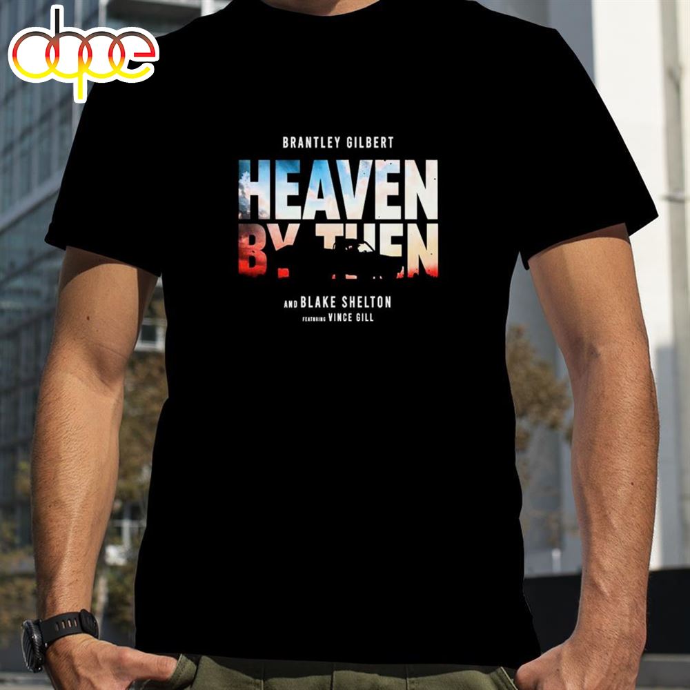 Brantley Gilbert Blake Shelton And Vince Gill Deliver Heaven Shirt