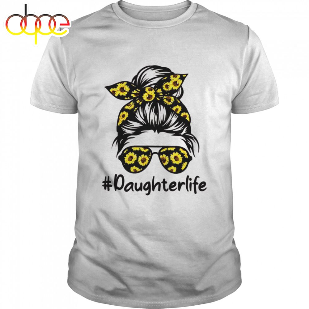 Classy Daughter Life With Sunflower Messy Bun Mother's Day Shirt