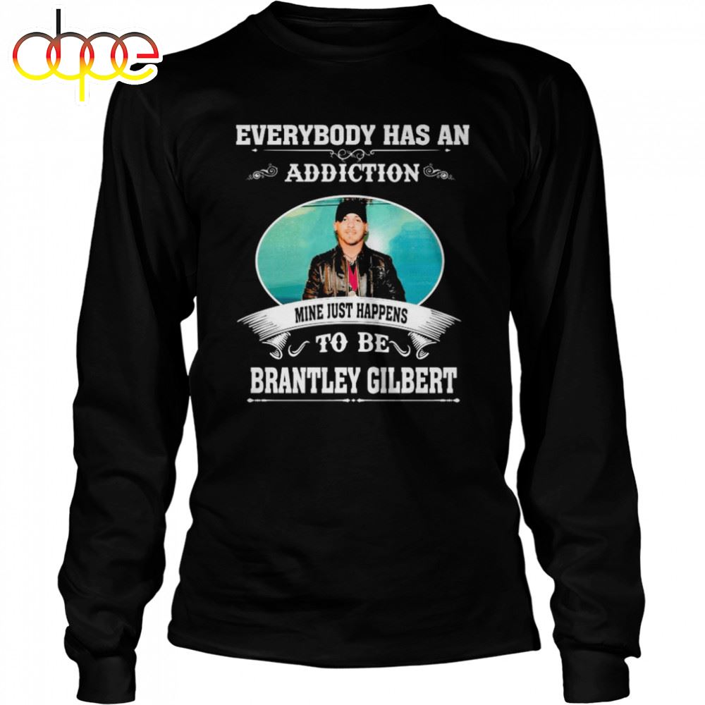 Everybody Has An Addiction Mine Just Happens To Be Brantley Gilbert 2024 Shirt