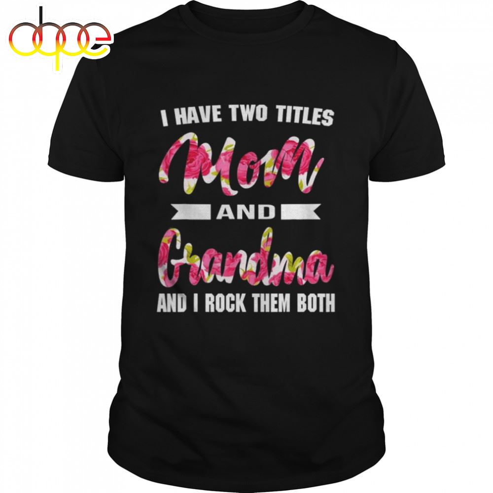 I Have Two Titles Mom Grandma And I Rock Them Mother's Day Shirt