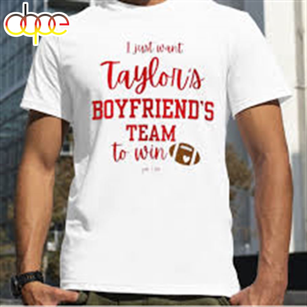 I Just Want Taylors Boyfriends Team To Win Taylor Swift X Travis Kelce T Shirt