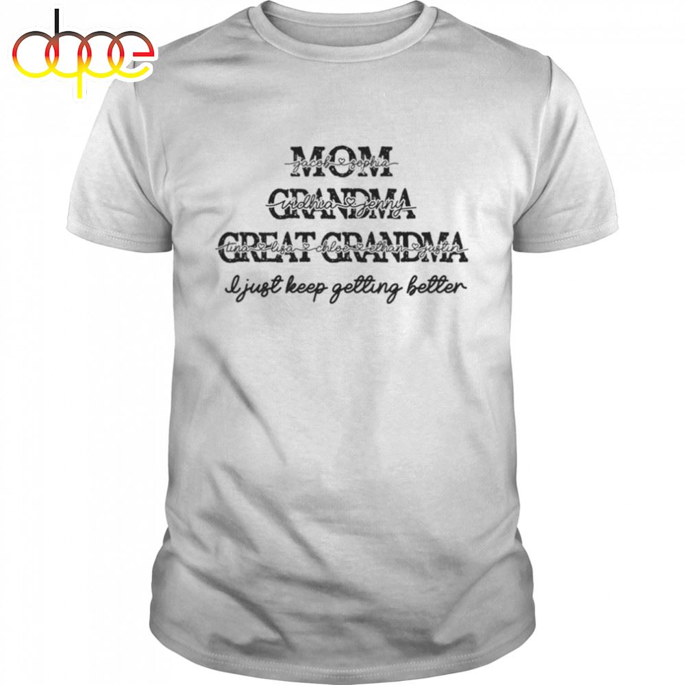 Mom Grandma Great Grandma I Just Keep Getting Better Mother's Day Shirt