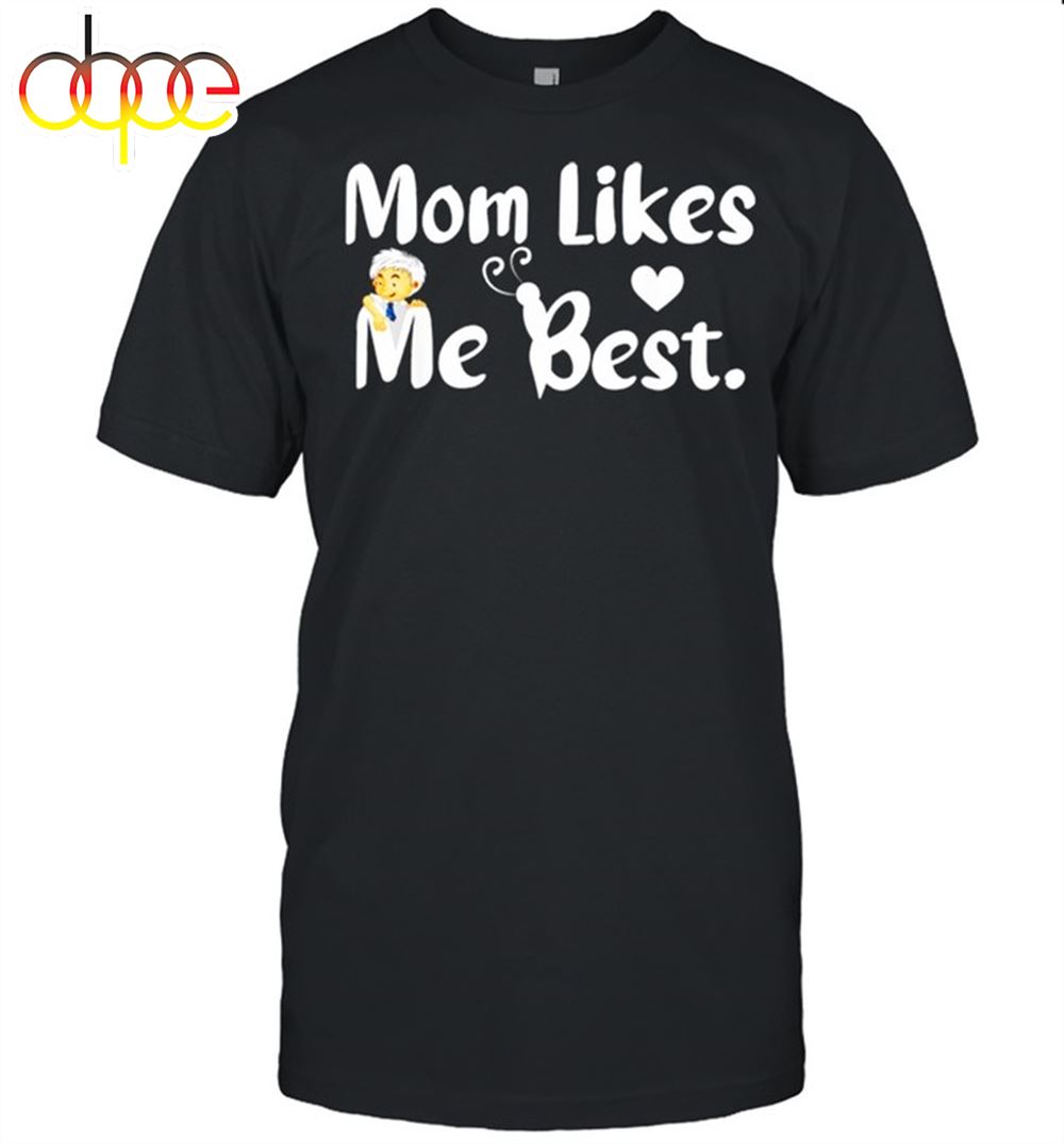 Mom Likes Me Best Funny Sarcastic Mom Mother's Day Shirt