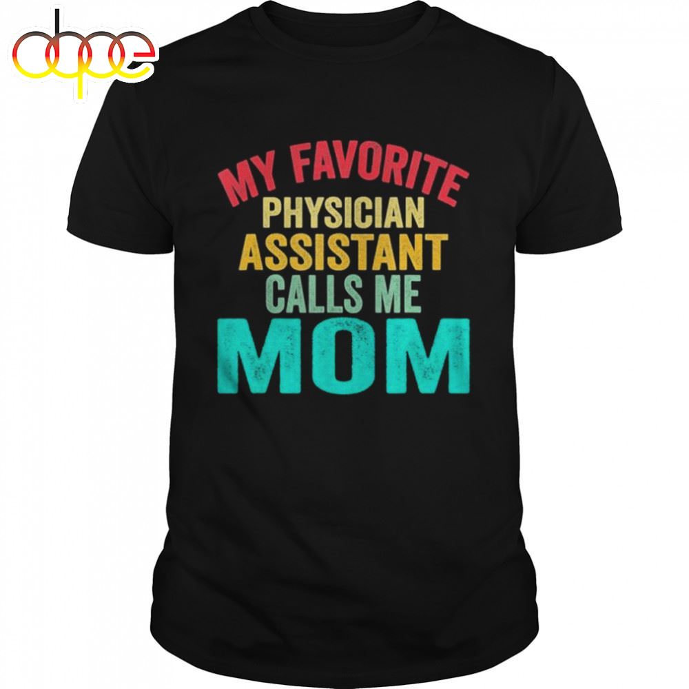 My Favorite Physician Assistant Calls Me Mom Mother's Day Shirt