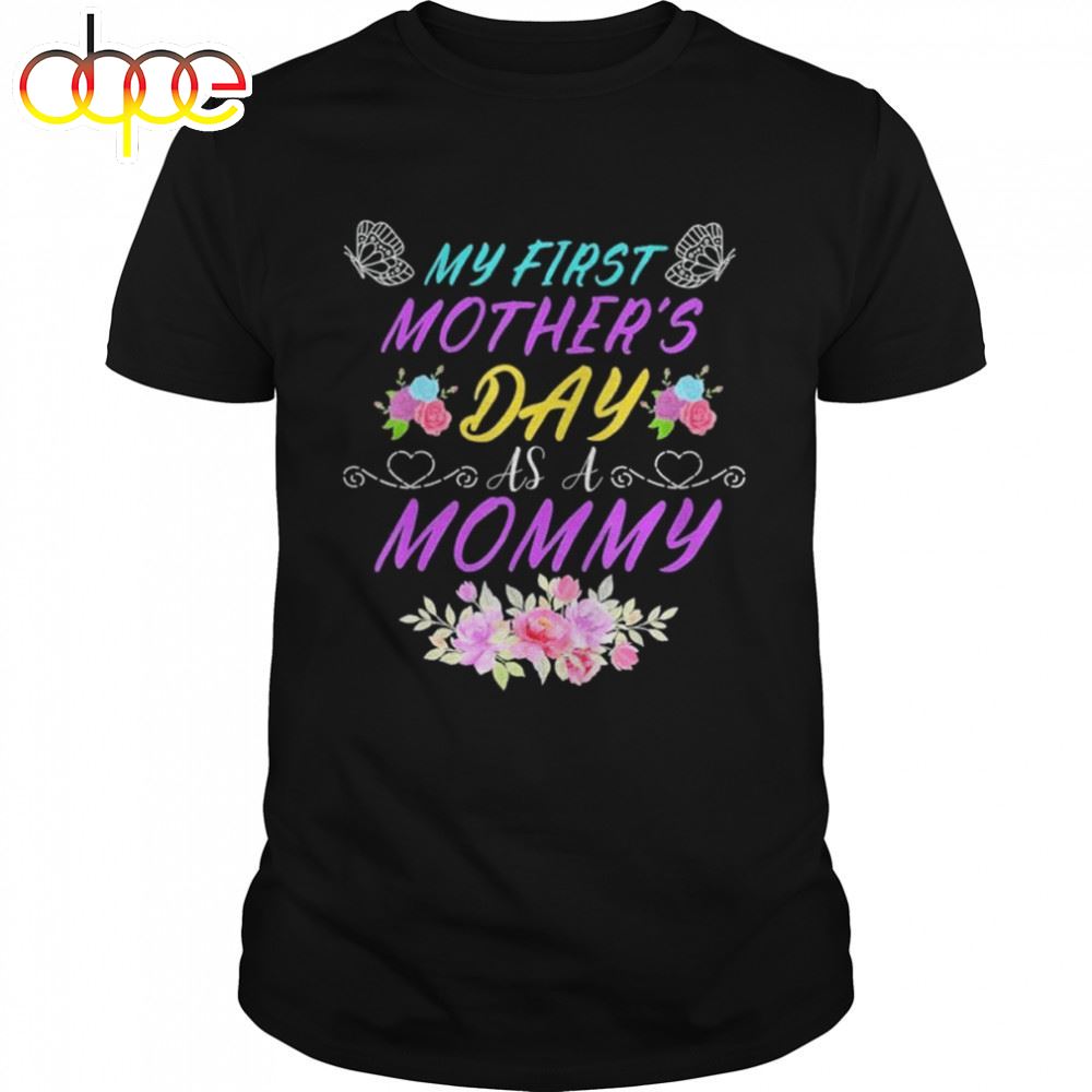 My First Mother's Day As A Mommy Mother's Day Shirt