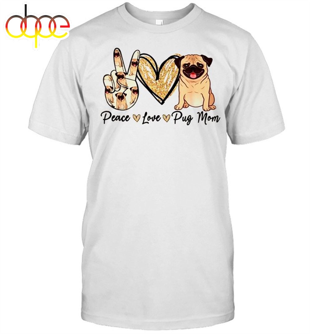 Peace Love Pug Mom Dog Mom Puppy Mother's Day Shirt
