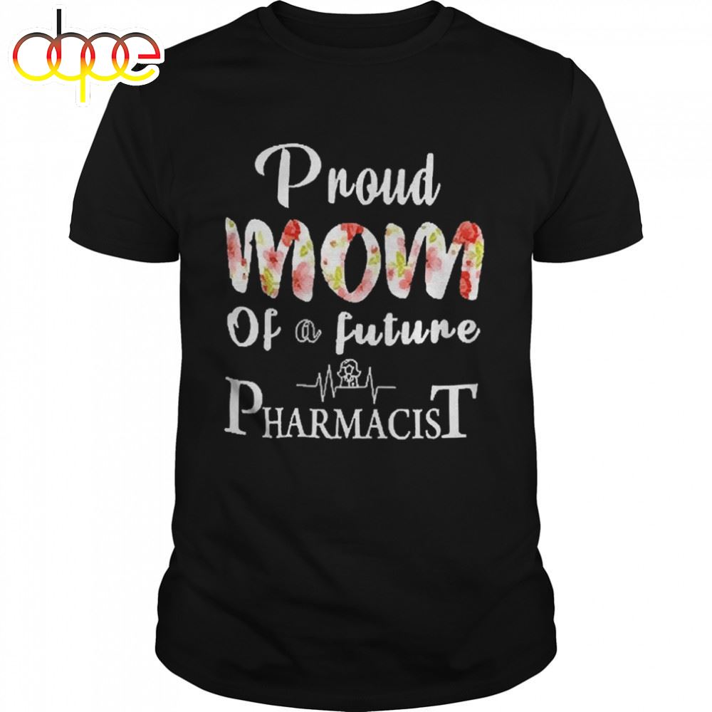 Proud Mom Of A Future Pharmacist Mother's Day Shirt