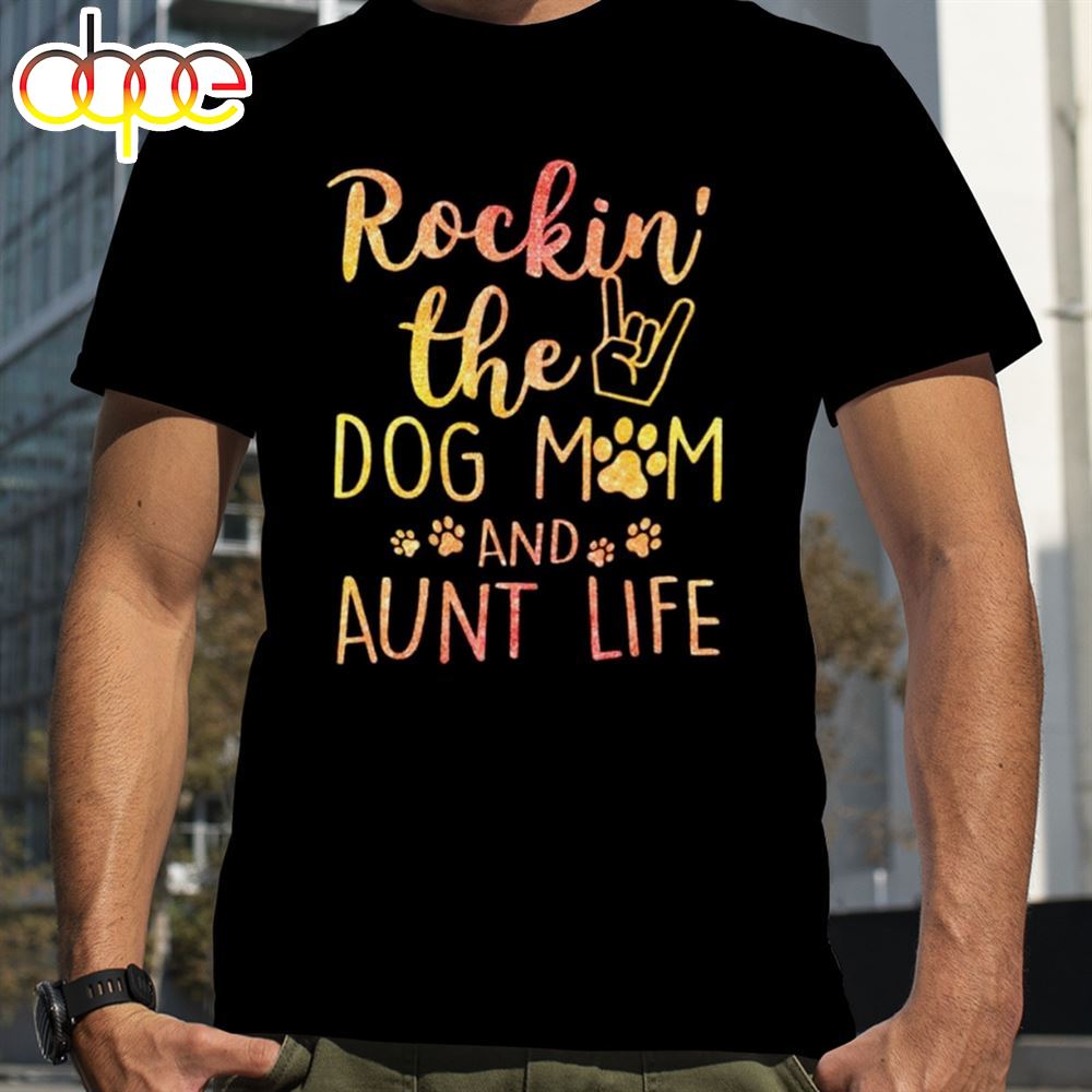 Rockin The Dog Mom And Aunt Life Mother's Day Shirt