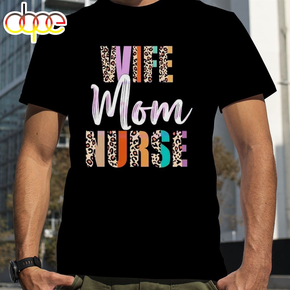 Wife Mom Nurse Leopard Mother's Day Shirt