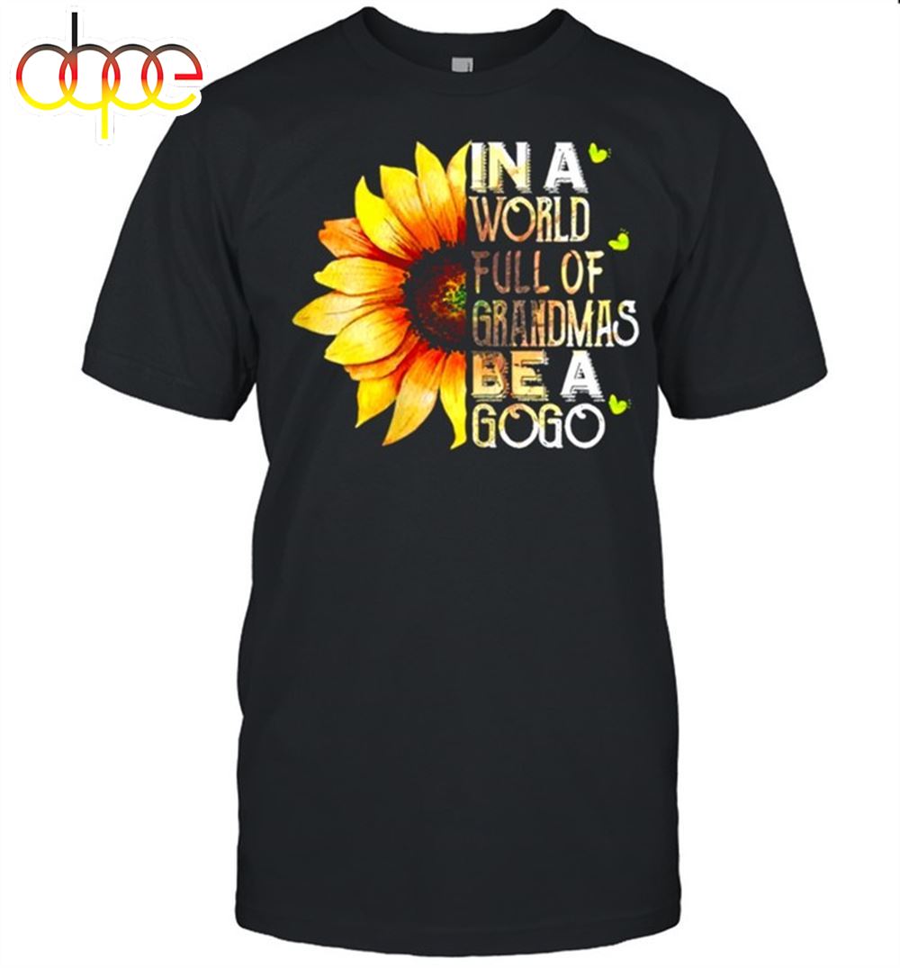 Women's In A World Full Of Grandmas Be A Gogo Sunflower Mother's Day Shirt