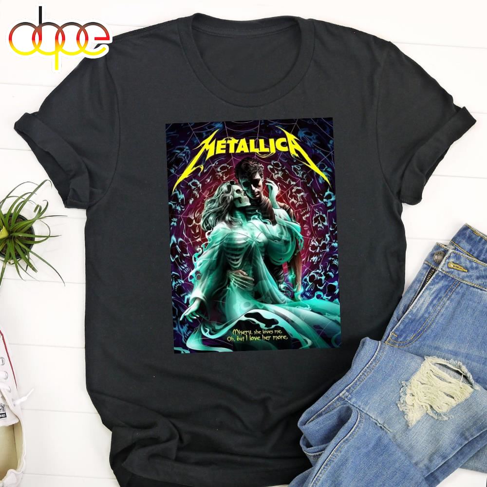 Metallica For 72 Seasons Misery She Loves Me Oh But I Love Her More Unisex T Shirt