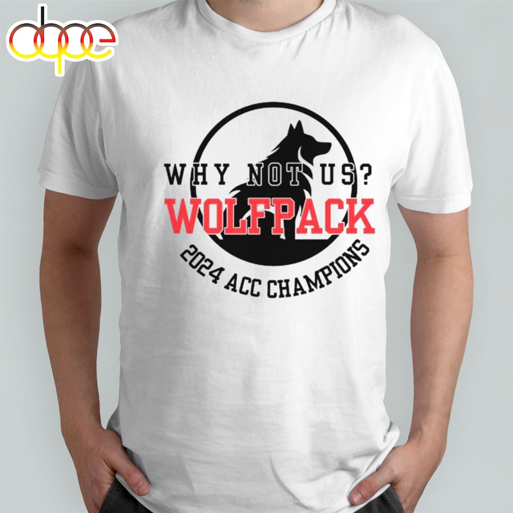 Nc State Wolfpack 2024 Acc Champions Why Not Us T Shirt