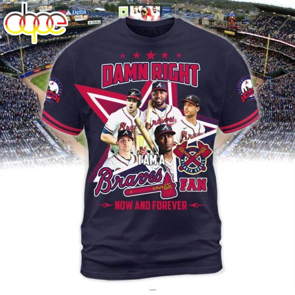 Damn Right I Am Braves Fan Now And Forever 3D T Shirt Navy