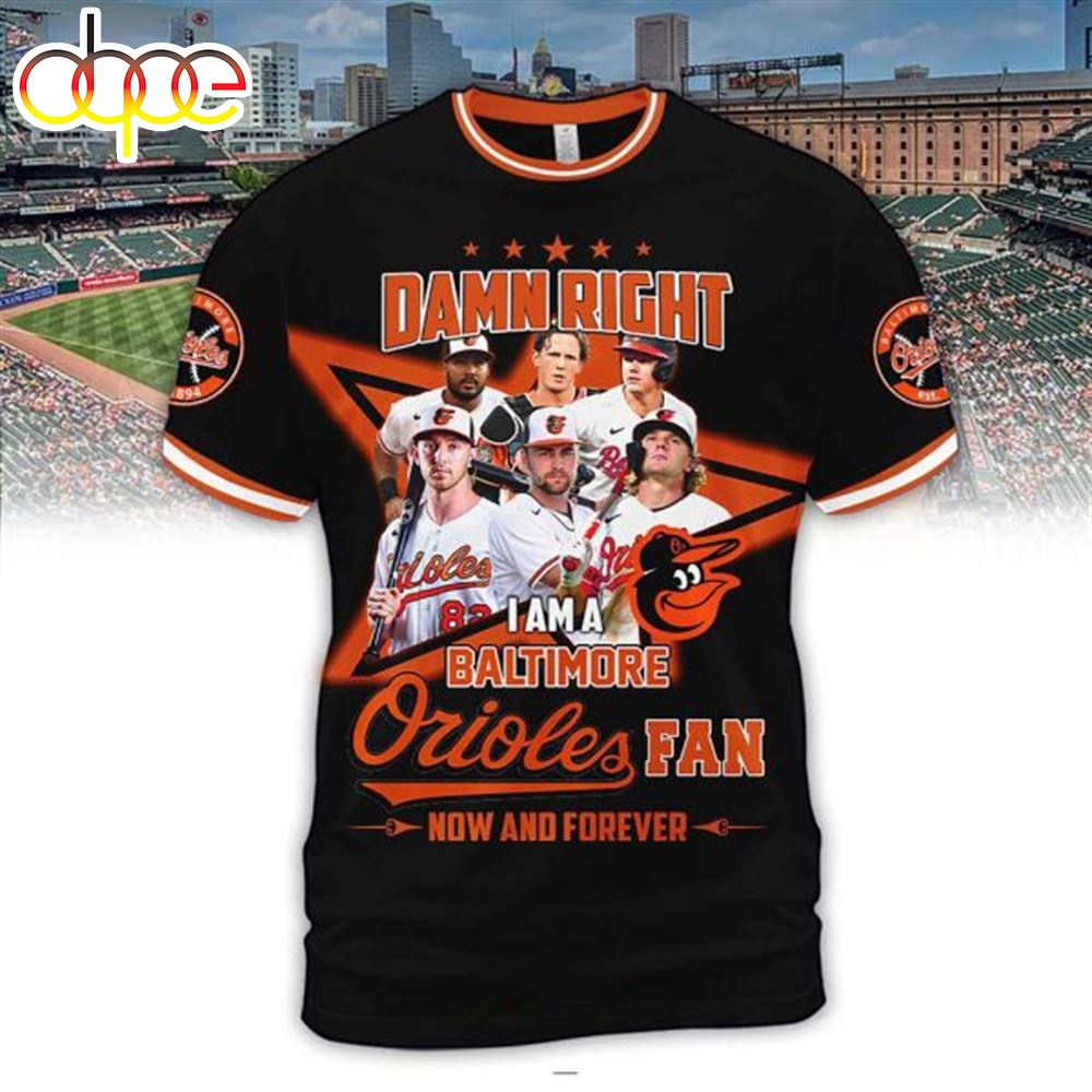 Damn Right I Am Orioles Fan Now And Forever 3D T Shirt Black