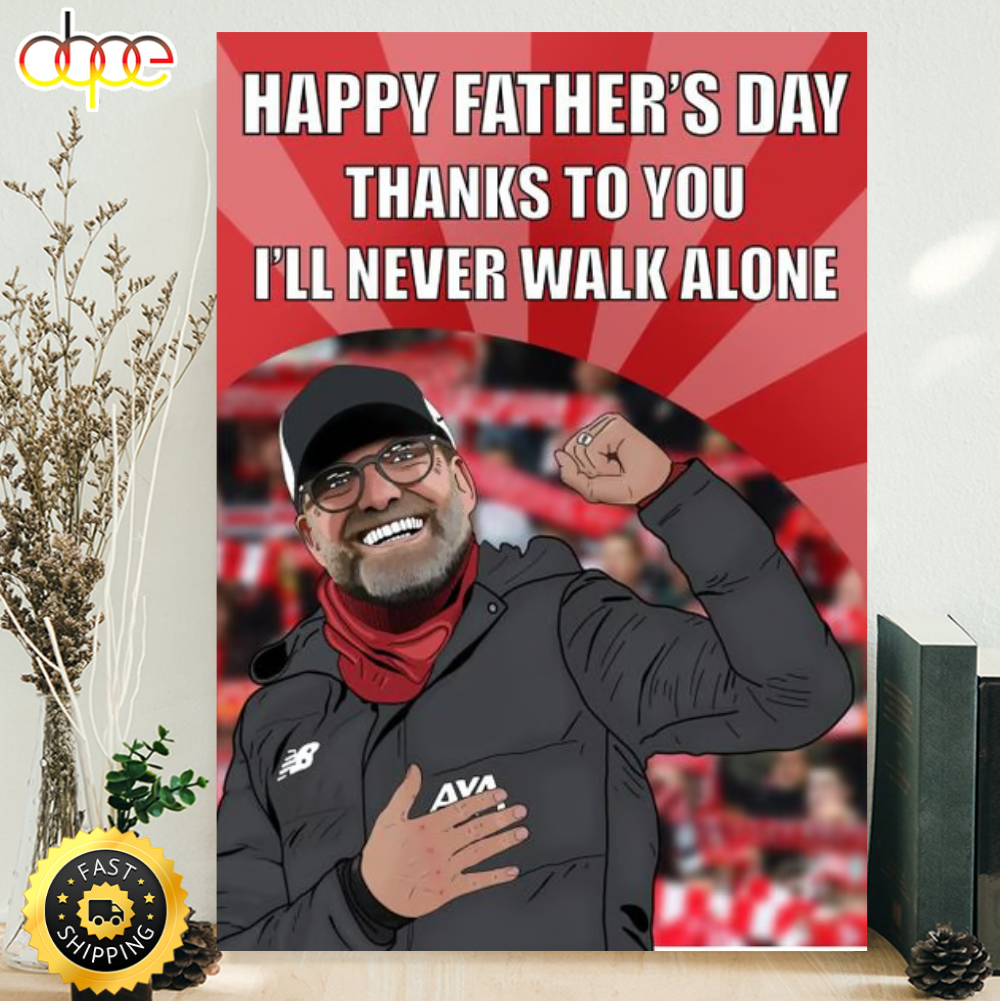 Happy Fathers Day Thanks To You Ill Never Walk Alone Jurgen Klopp Liverpool FC Poster Canvas