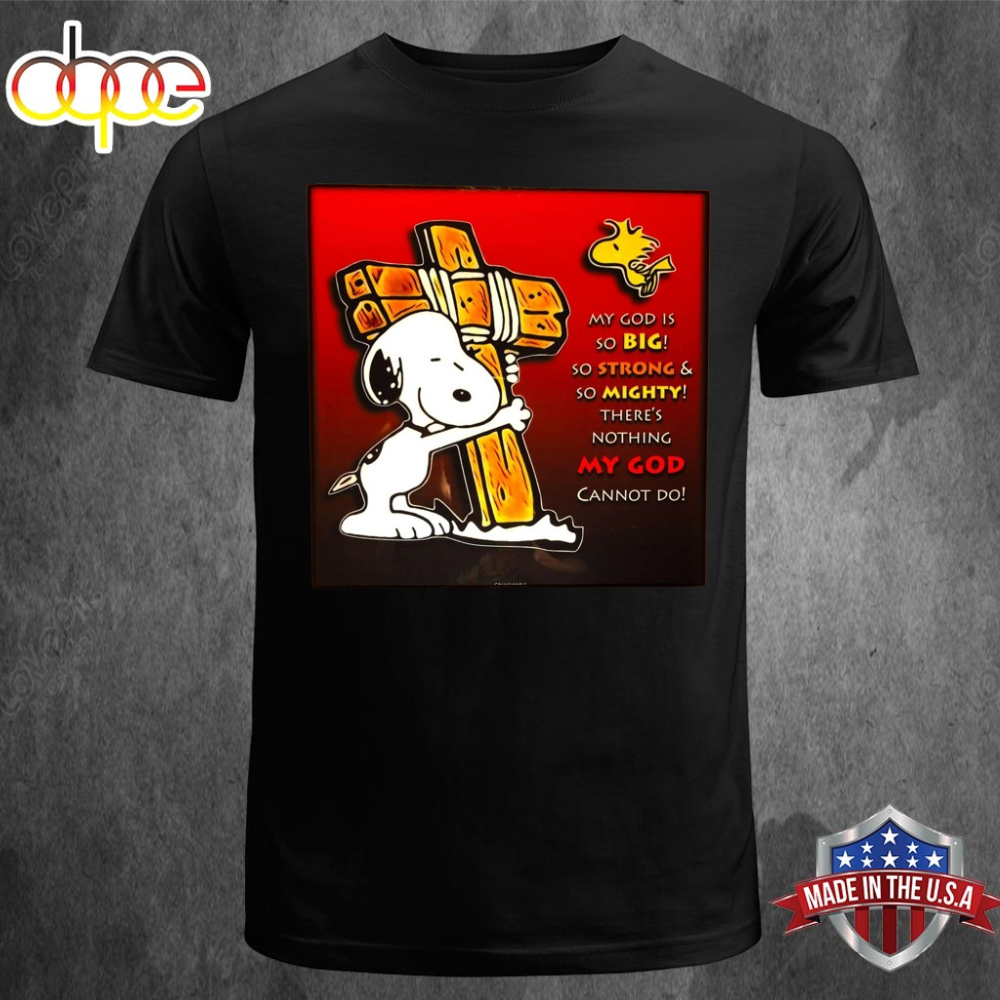 Snoopy My God Is So Big So Strong So Mighty Theres Nothing My God Cannot Do Unisex T Shirt
