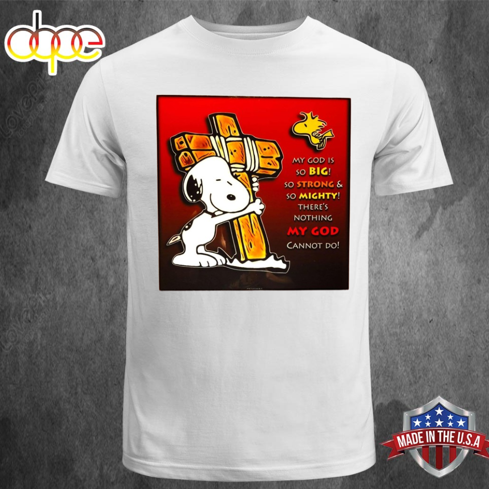 Snoopy My God Is So Big So Strong So Mighty Theres Nothing My God Cannot Do White T Shirt Tee