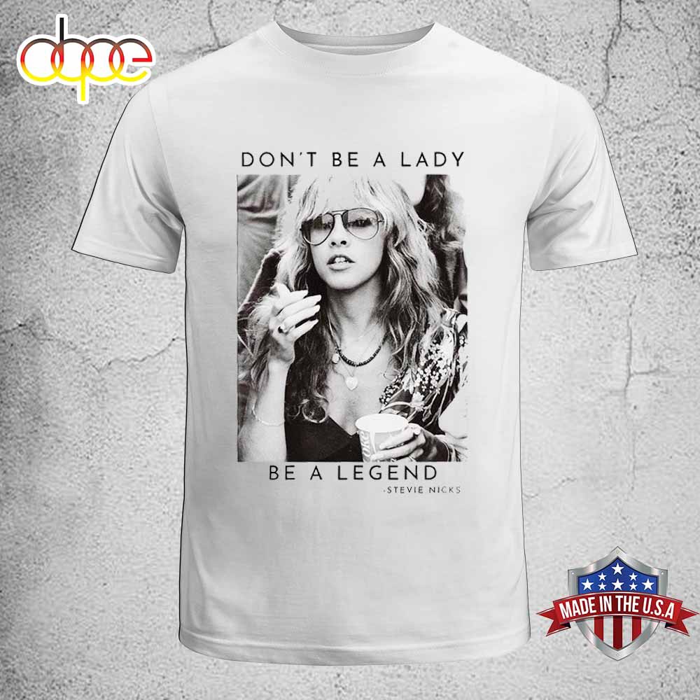 Don T Be A Lady Legend Stevie Nicks Unisex T Shirt