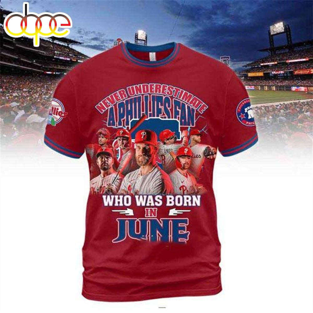 Never Underestimate A Philadelphia Phillies Fan Who Was Born In June 3D T Shirt Red