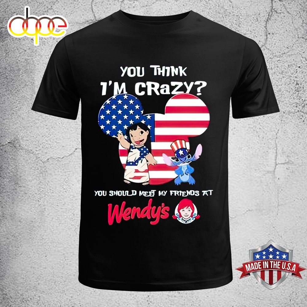 Stitch Wendy’s You Think I’m Crazy You Should Meet My Friend 4th Of July 2024 Unisex T Shirt